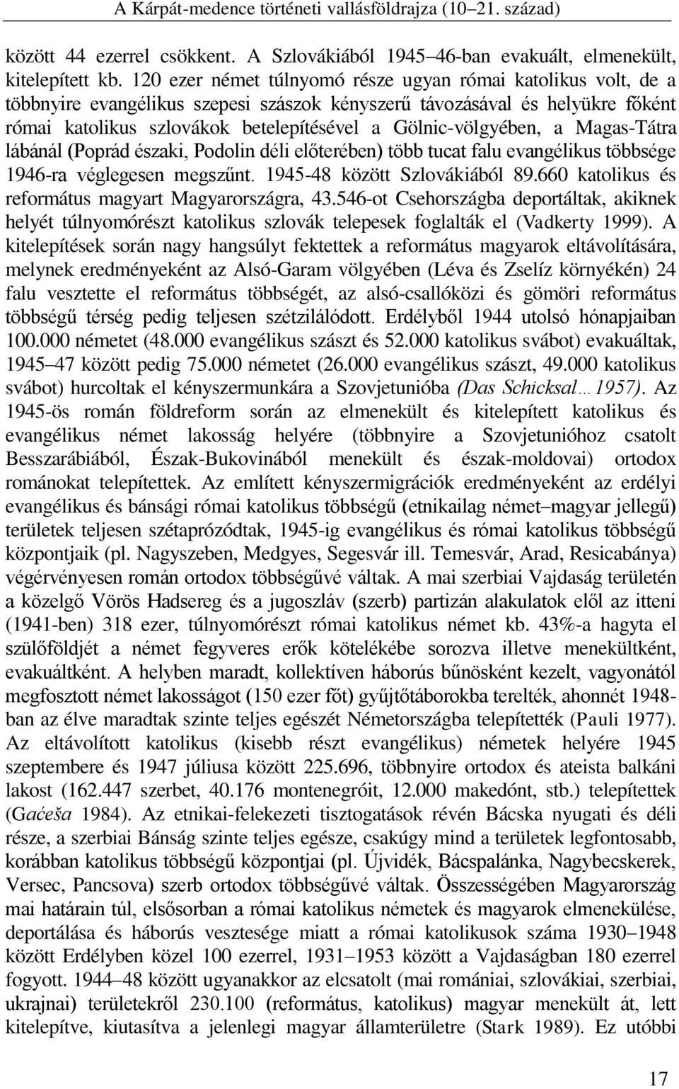 Gölnic-völgyében, a Magas-Tátra lábánál (Poprád északi, Podolin déli előterében) több tucat falu evangélikus többsége 1946-ra véglegesen megszűnt. 1945-48 között Szlovákiából 89.