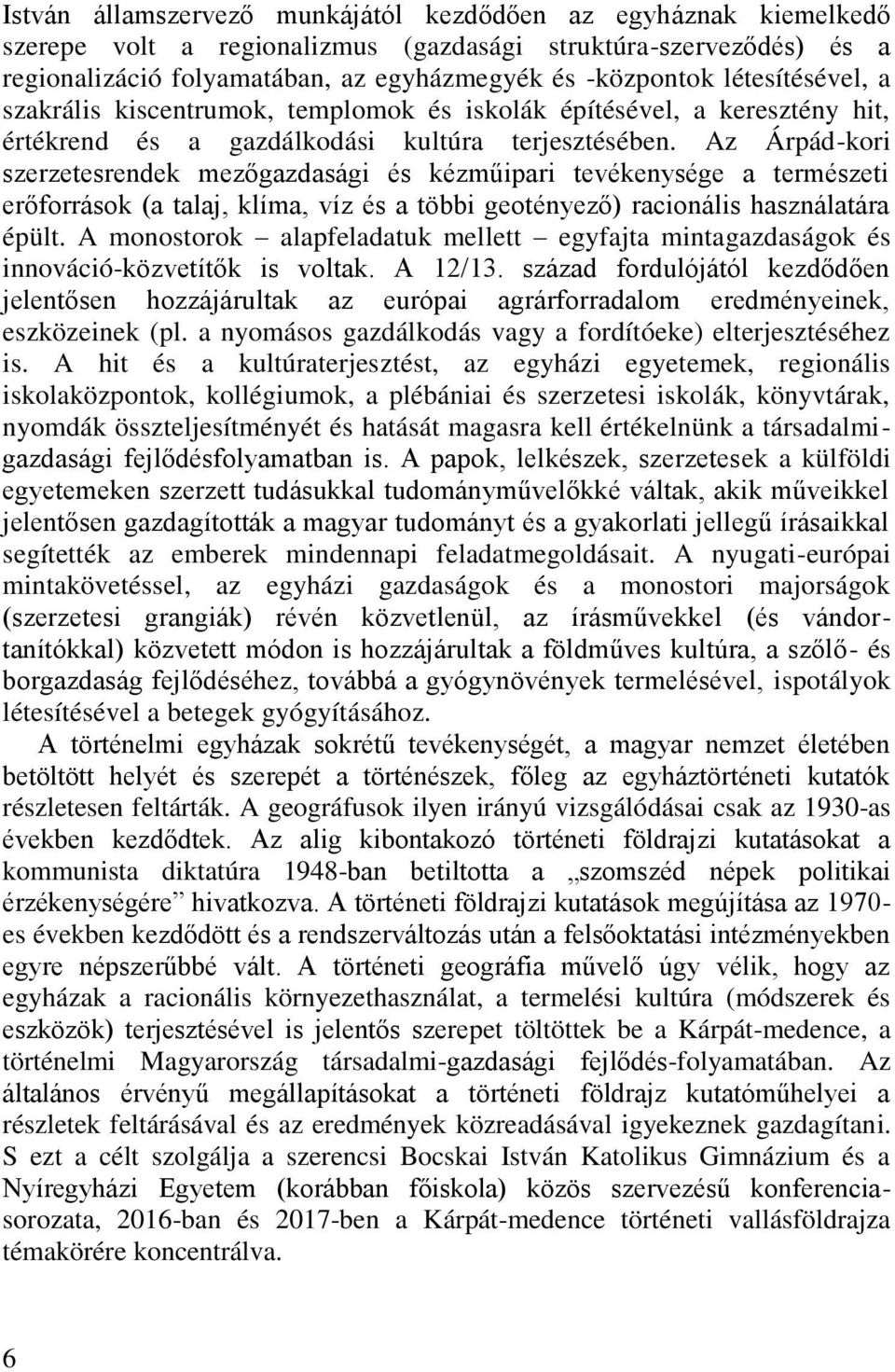 Az Árpád-kori szerzetesrendek mezőgazdasági és kézműipari tevékenysége a természeti erőforrások (a talaj, klíma, víz és a többi geotényező) racionális használatára épült.