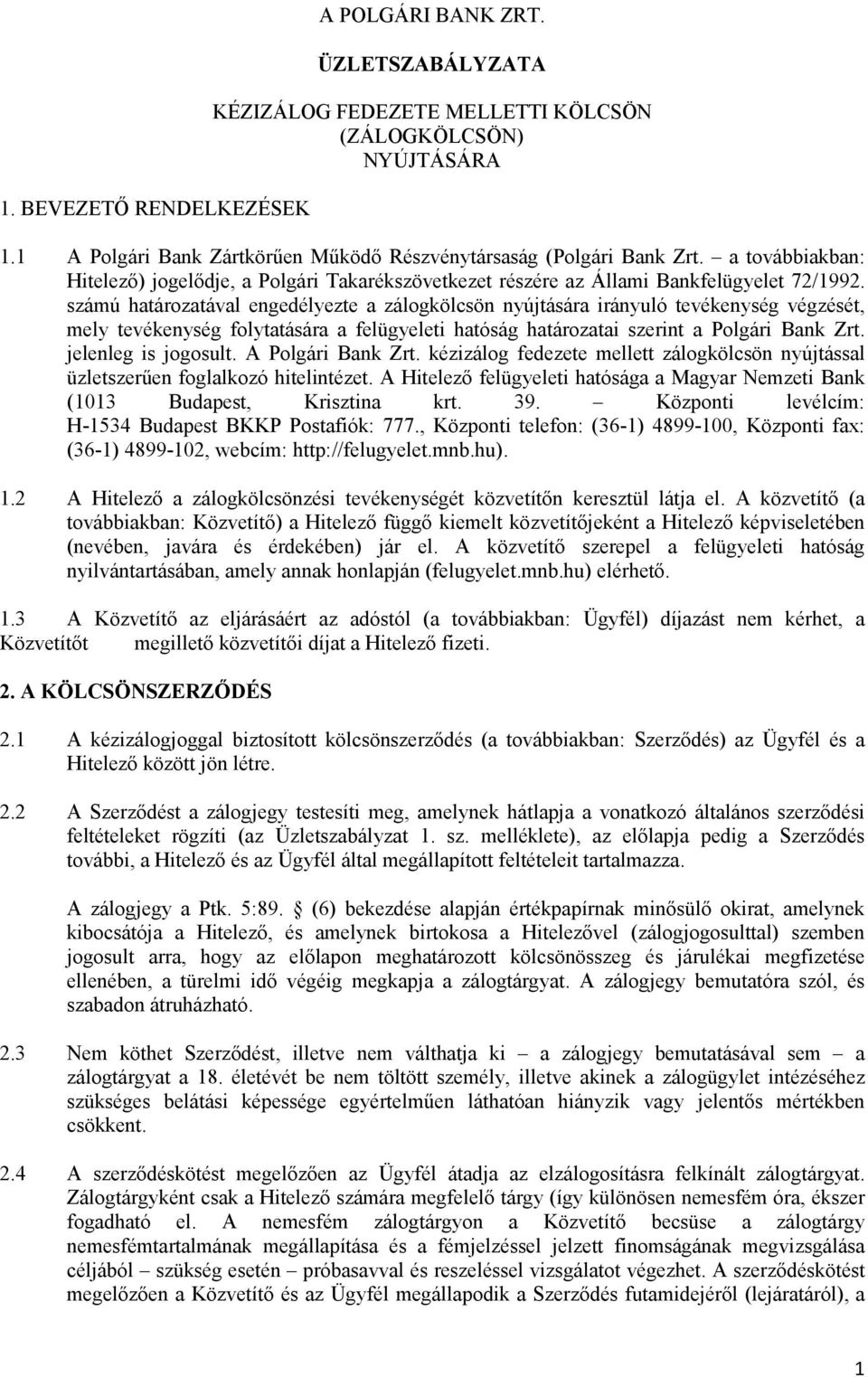 számú határozatával engedélyezte a zálogkölcsön nyújtására irányuló tevékenység végzését, mely tevékenység folytatására a felügyeleti hatóság határozatai szerint a Polgári Bank Zrt.