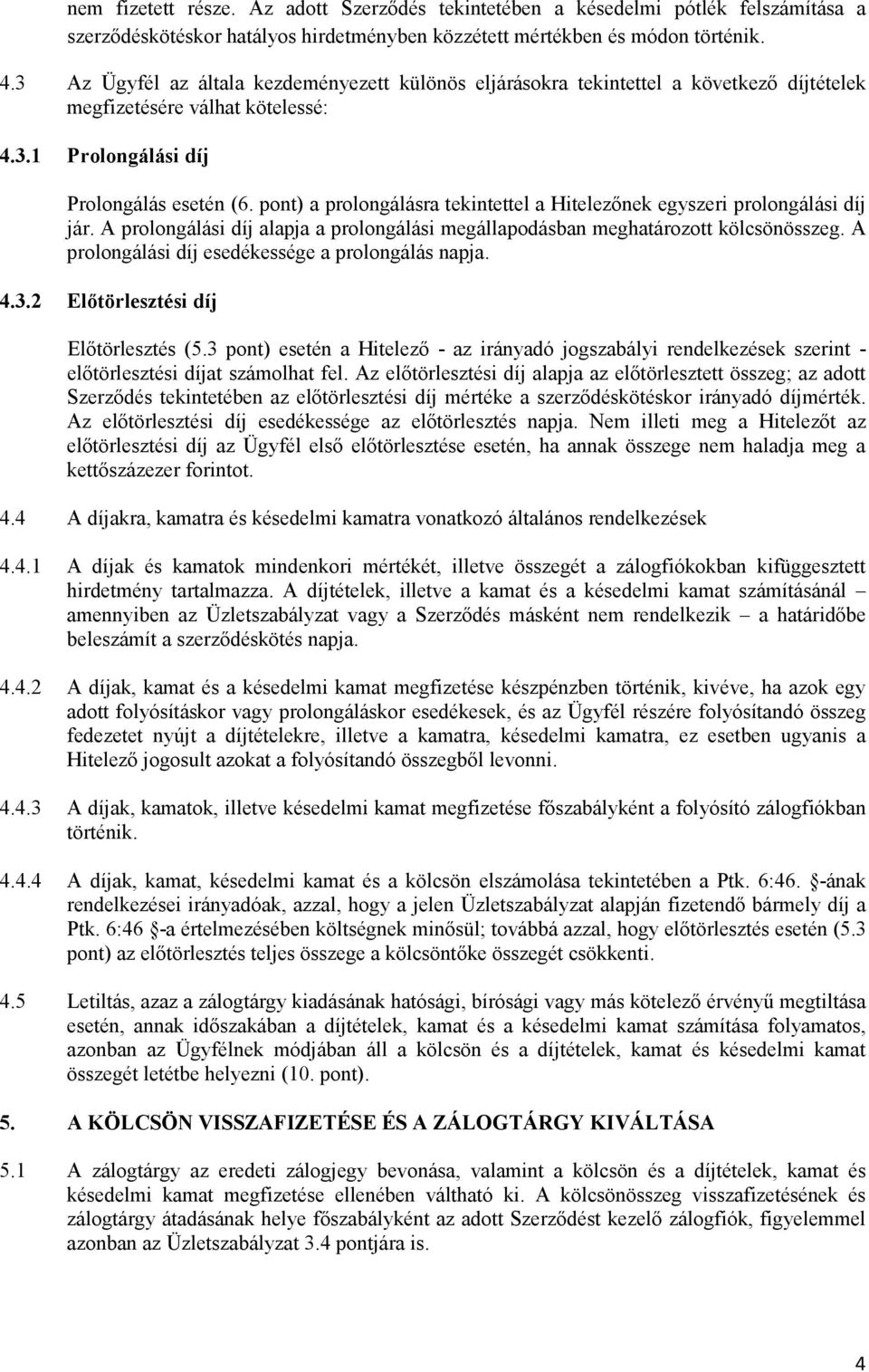 pont) a prolongálásra tekintettel a Hitelezőnek egyszeri prolongálási díj jár. A prolongálási díj alapja a prolongálási megállapodásban meghatározott kölcsönösszeg.