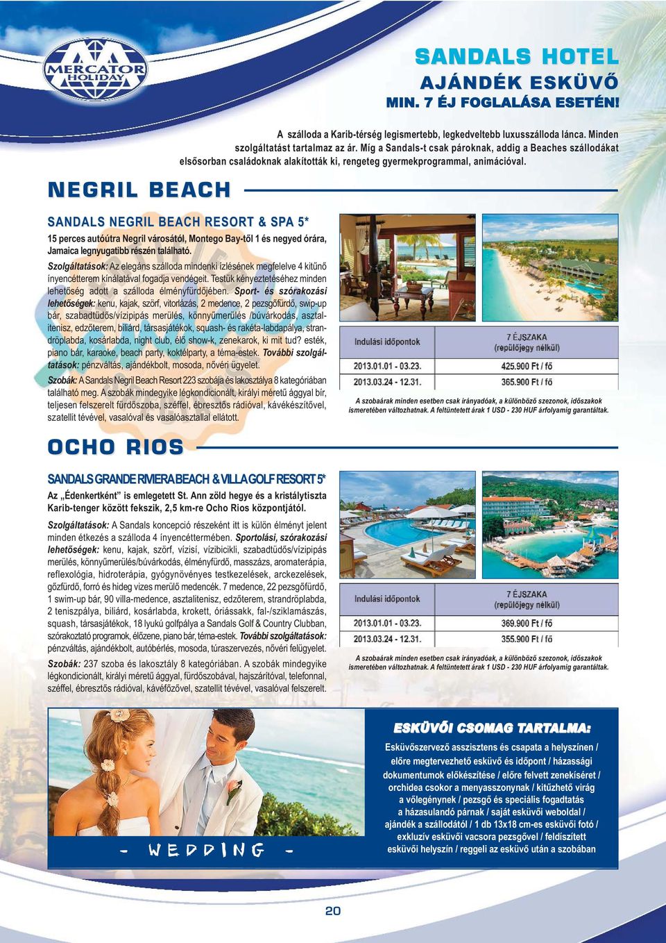 SANDALS NEGRIL N BEACH RESORT & SPA 5* 15 perces autóútra Negril városától, Montego Bay-től 1 és negyed órára, Jamaica legnyugatibb részén található.