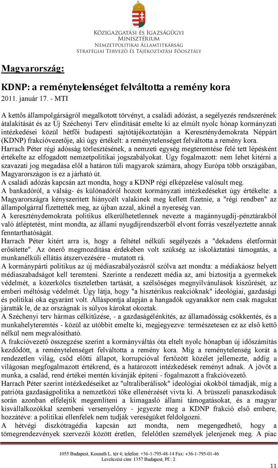 intézkedései közül hétfői budapesti sajtótájékoztatóján a Kereszténydemokrata Néppárt (KDNP) frakcióvezetője, aki úgy értékelt: a reménytelenséget felváltotta a remény kora.