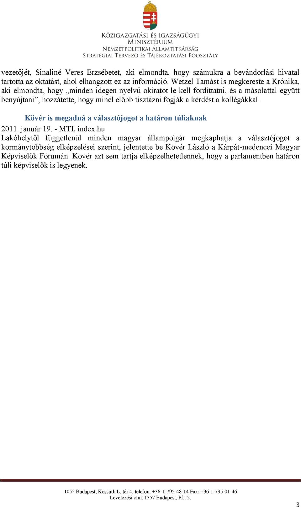 fogják a kérdést a kollégákkal. Kövér is megadná a választójogot a határon túliaknak 2011. január 19. - MTI, index.