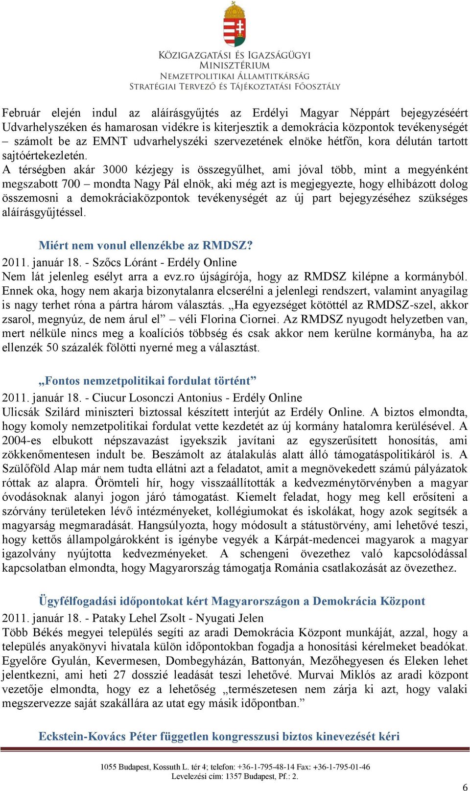 A térségben akár 3000 kézjegy is összegyűlhet, ami jóval több, mint a megyénként megszabott 700 mondta Nagy Pál elnök, aki még azt is megjegyezte, hogy elhibázott dolog összemosni a