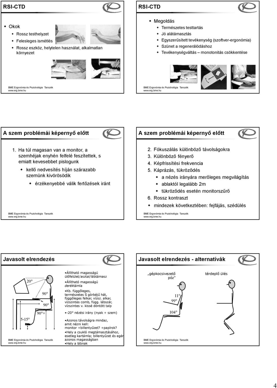 Ha túl magasan van a monitor, a szemhéjak enyhén felfelé feszítettek, s emiatt kevesebbet pislogunk kellő nedvesítés híján szárazabb szemünk kivörösödik érzékenyebbé válik fertőzések iránt 2.