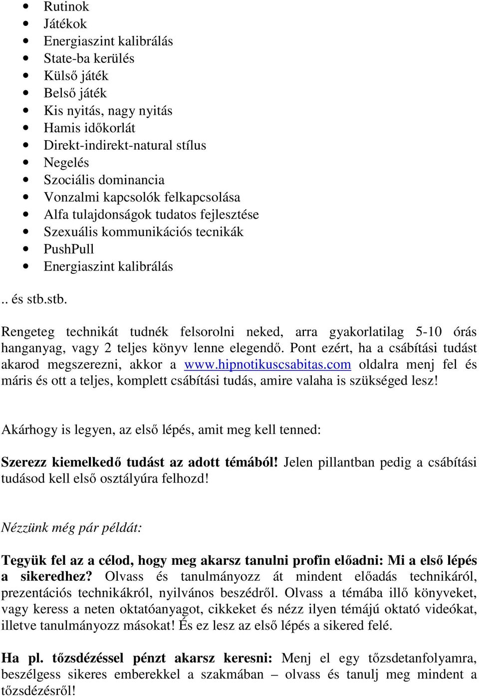 stb. Rengeteg technikát tudnék felsorolni neked, arra gyakorlatilag 5-10 órás hanganyag, vagy 2 teljes könyv lenne elegendő. Pont ezért, ha a csábítási tudást akarod megszerezni, akkor a www.