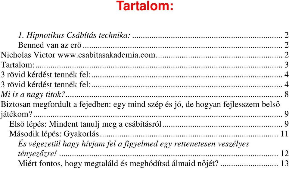 ... 8 Biztosan megfordult a fejedben: egy mind szép és jó, de hogyan fejlesszem belső játékom?