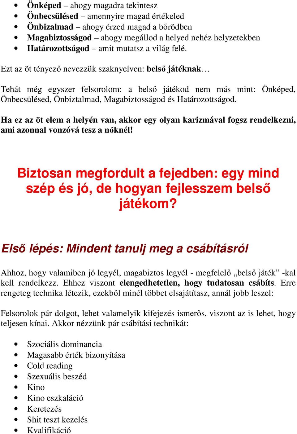 Ha ez az öt elem a helyén van, akkor egy olyan karizmával fogsz rendelkezni, ami azonnal vonzóvá tesz a nőknél! Biztosan megfordult a fejedben: egy mind szép és jó, de hogyan fejlesszem belső játékom?