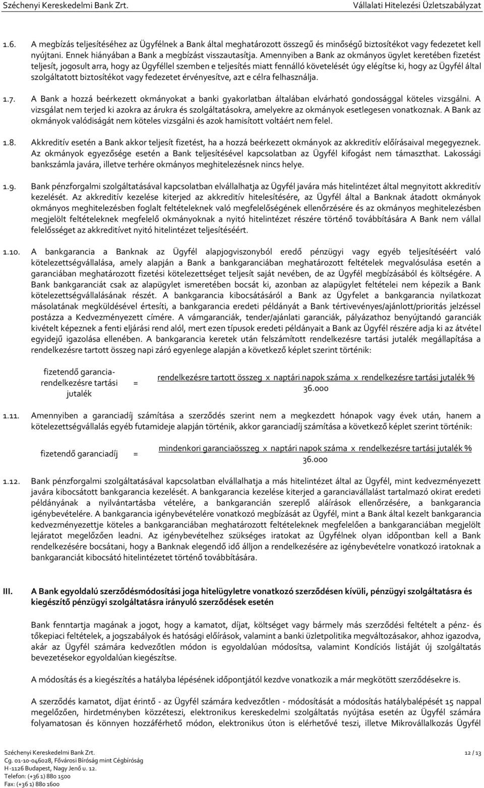 biztosítékot vagy fedezetet érvényesítve, azt e célra felhasználja. 1.7. A Bank a hozzá beérkezett okmányokat a banki gyakorlatban általában elvárható gondossággal köteles vizsgálni.