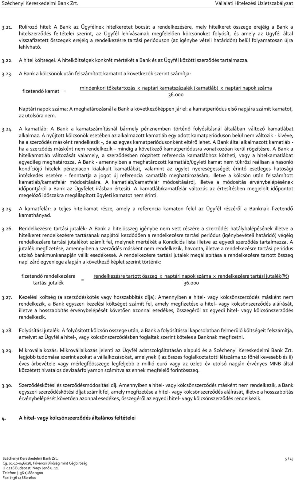 A hitel költségei: A hitelköltségek konkrét mértékét a Bank és az Ügyfél közötti szerződés tartalmazza. 3.23.