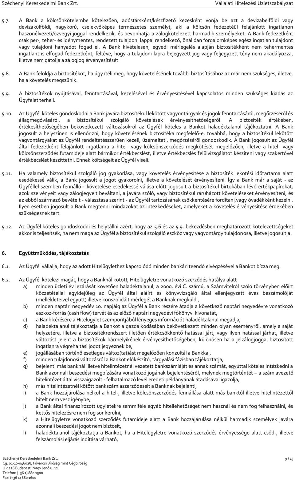 A Bank fedezetként csak per-, teher- és igénymentes, rendezett tulajdoni lappal rendelkező, önállóan forgalomképes egész ingatlan tulajdont vagy tulajdoni hányadot fogad el.