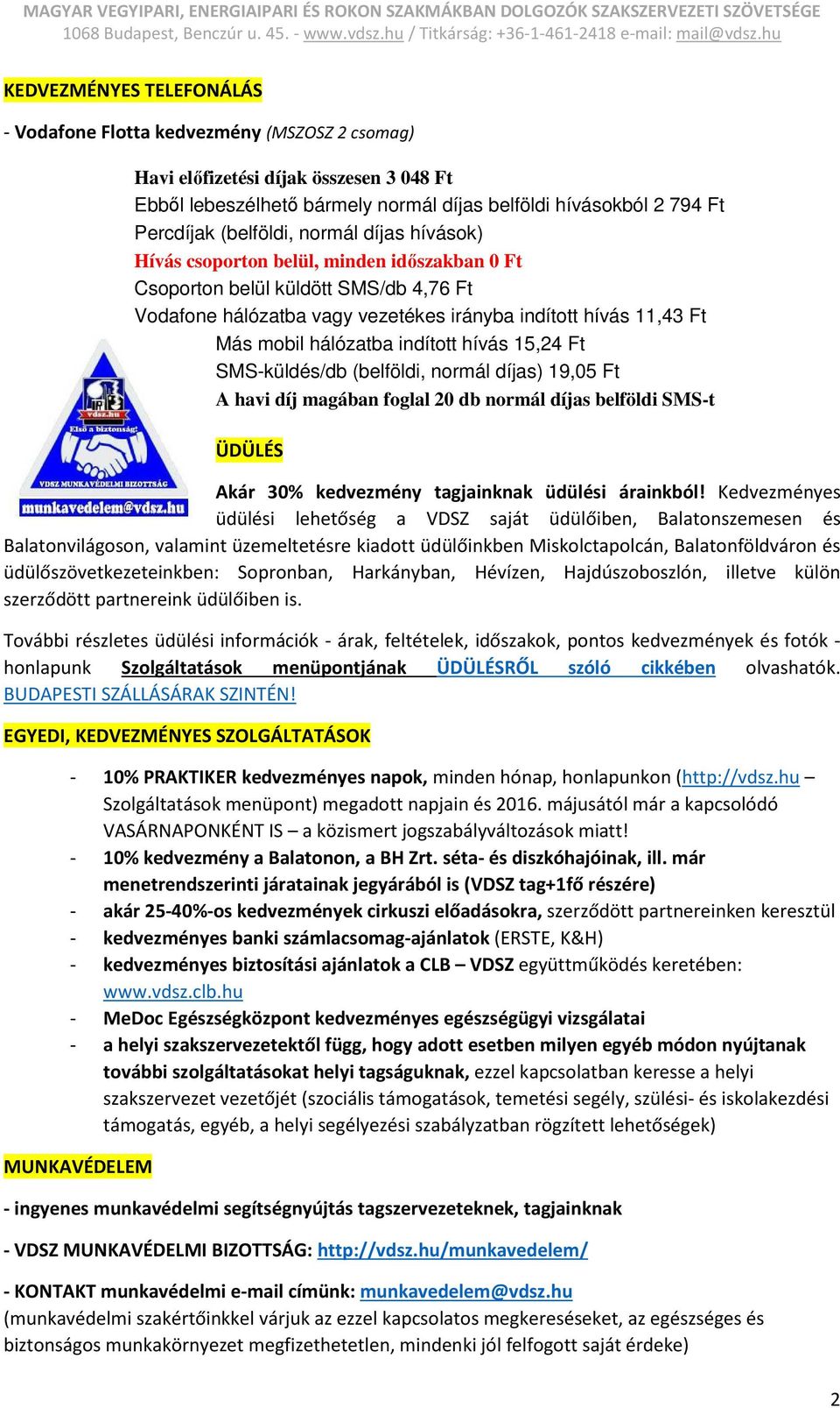 hálózatba indított hívás 15,24 Ft SMS-küldés/db (belföldi, normál díjas) 19,05 Ft A havi díj magában foglal 20 db normál díjas belföldi SMS-t ÜDÜLÉS Akár 30% kedvezmény tagjainknak üdülési árainkból!