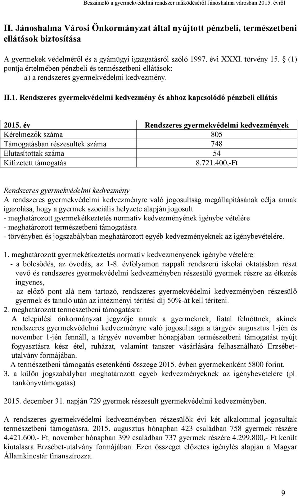 év Rendszeres gyermekvédelmi kedvezmények Kérelmezők száma 805 Támogatásban részesültek száma 748 Elutasítottak száma 54 Kifizetett támogatás 8.721.