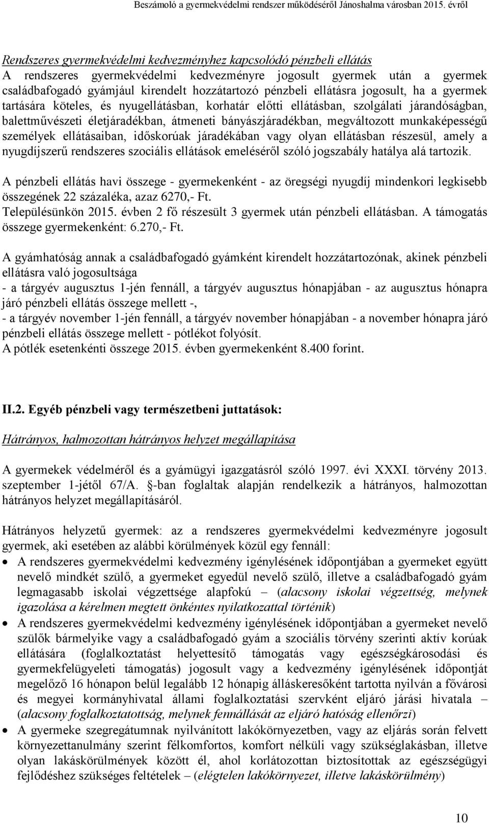 munkaképességű személyek ellátásaiban, időskorúak járadékában vagy olyan ellátásban részesül, amely a nyugdíjszerű rendszeres szociális ellátások emeléséről szóló jogszabály hatálya alá tartozik.