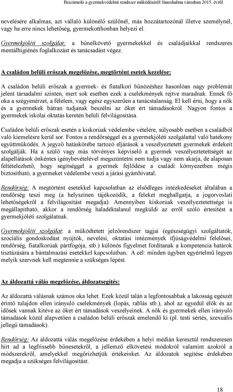 A családon belüli erőszak megelőzése, megtörtént esetek kezelése: A családon belüli erőszak a gyermek- és fiatalkori bűnözéshez hasonlóan nagy problémát jelent társadalmi szinten, mert sok esetben