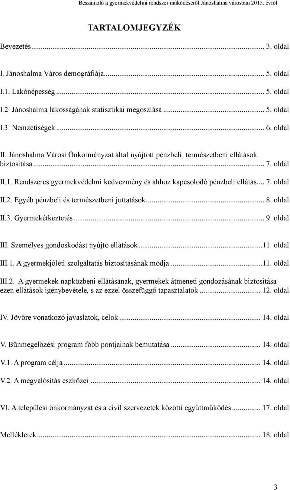 Egyéb pénzbeli és természetbeni juttatások... 8. oldal II.3. Gyermekétkeztetés... 9. oldal III. Személyes gondoskodást nyújtó ellátások...11. oldal III.1. A gyermekjóléti szolgáltatás biztosításának módja.