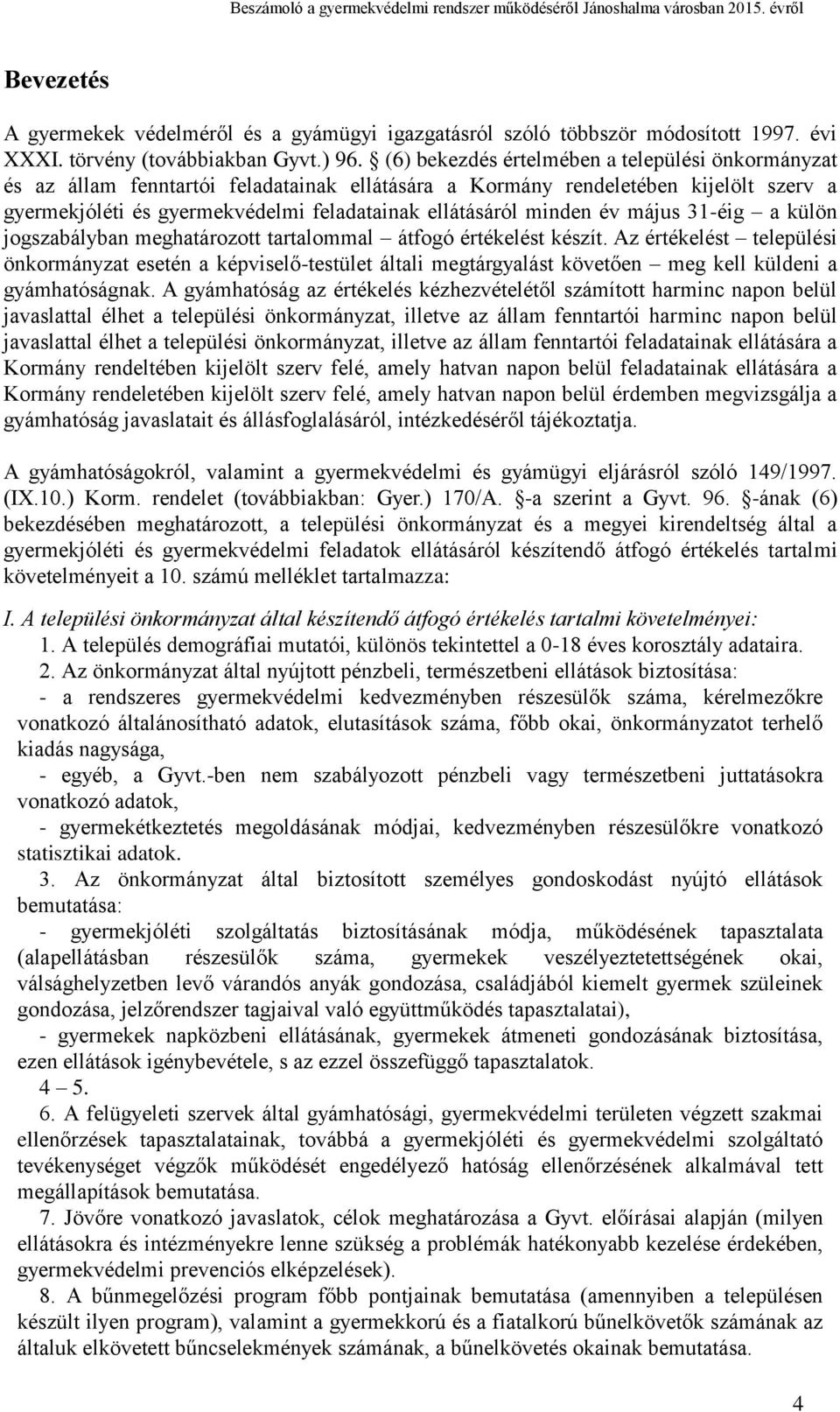 minden év május 31-éig a külön jogszabályban meghatározott tartalommal átfogó értékelést készít.