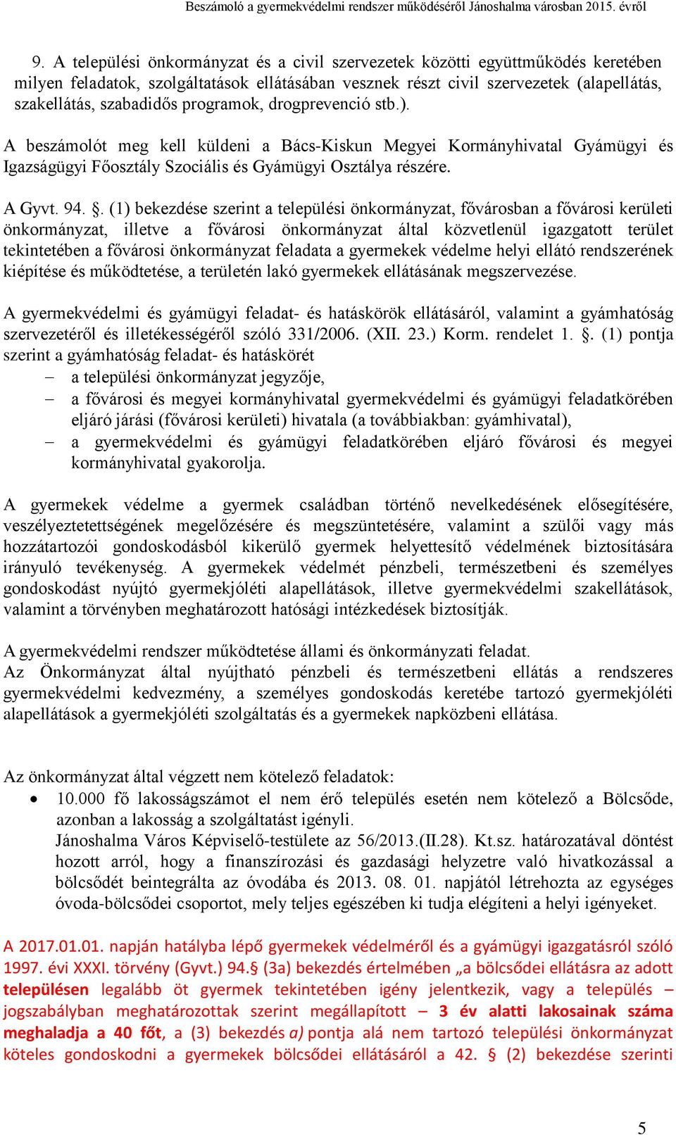 . (1) bekezdése szerint a települési önkormányzat, fővárosban a fővárosi kerületi önkormányzat, illetve a fővárosi önkormányzat által közvetlenül igazgatott terület tekintetében a fővárosi