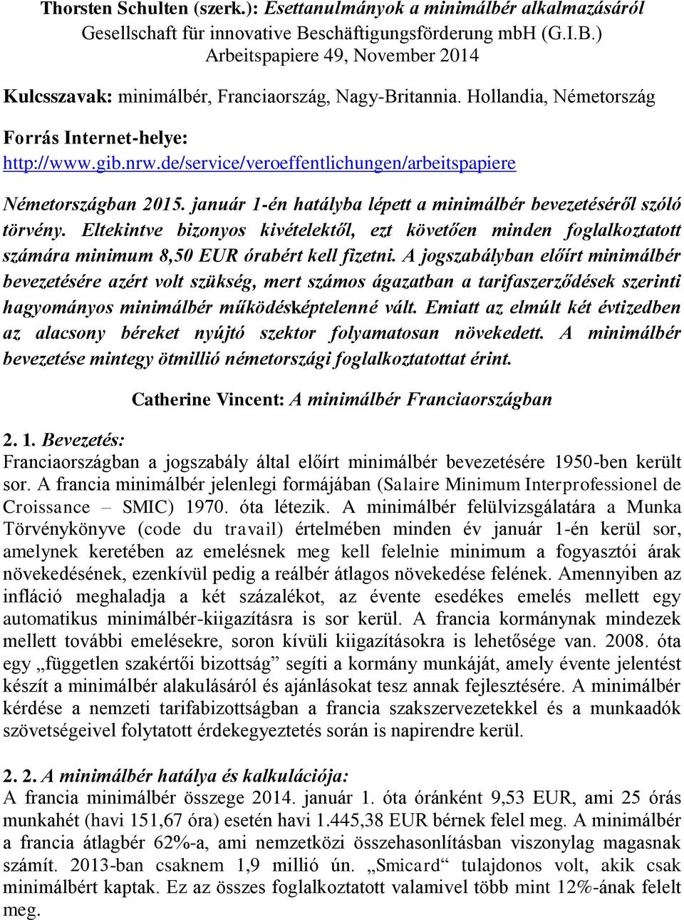 január 1-én hatályba lépett a minimálbér bevezetéséről szóló törvény. Eltekintve bizonyos kivételektől, ezt követően minden foglalkoztatott számára minimum 8,50 EUR órabért kell fizetni.