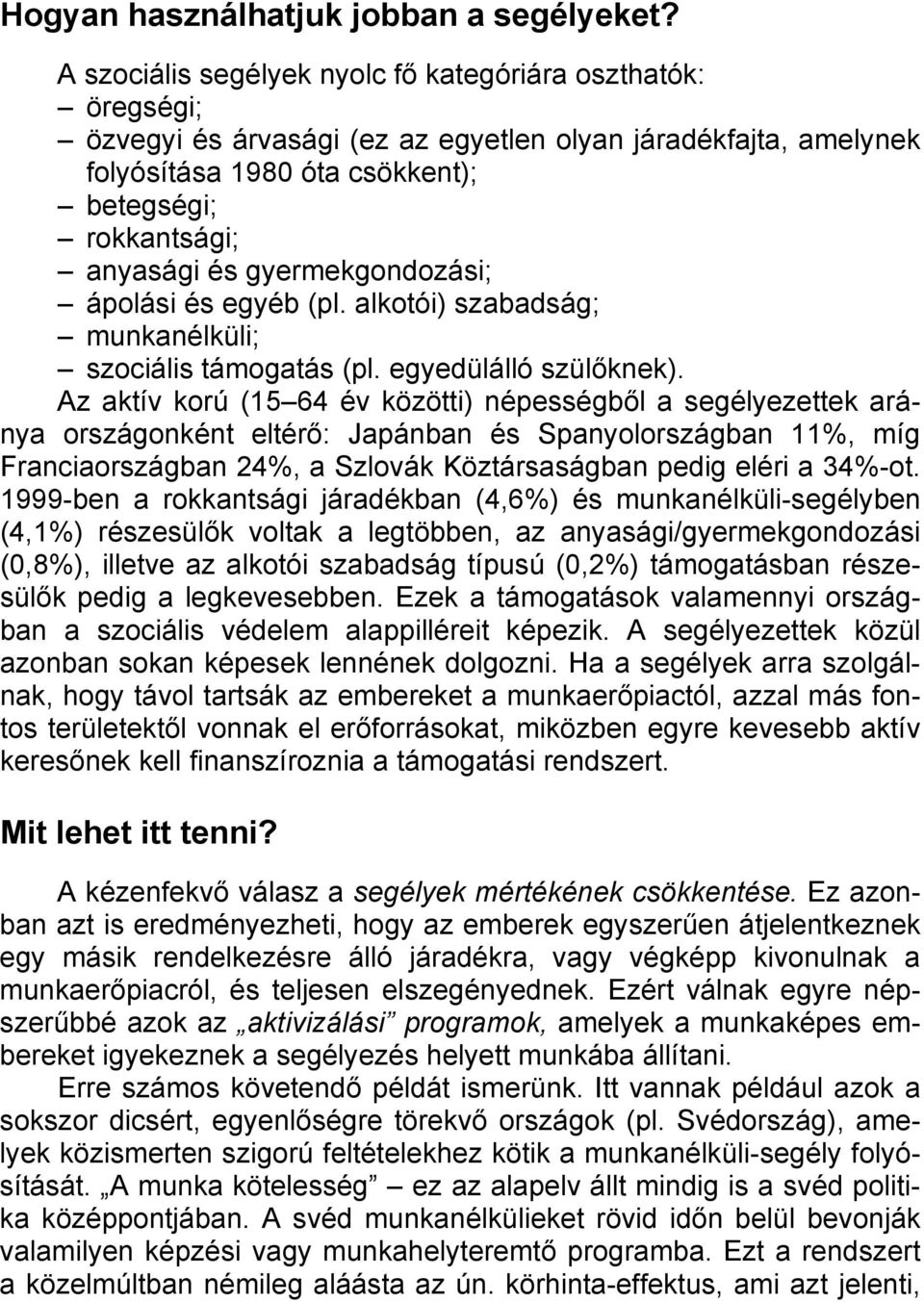 gyermekgondozási; ápolási és egyéb (pl. alkotói) szabadság; munkanélküli; szociális támogatás (pl. egyedülálló szülőknek).