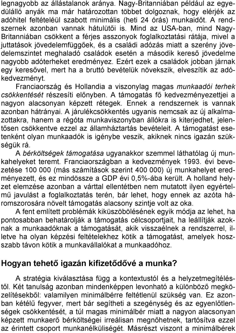 Mind az USA-ban, mind Nagy- Britanniában csökkent a férjes asszonyok foglalkoztatási rátája, mivel a juttatások jövedelemfüggőek, és a családi adózás miatt a szerény jövedelemszintet meghaladó