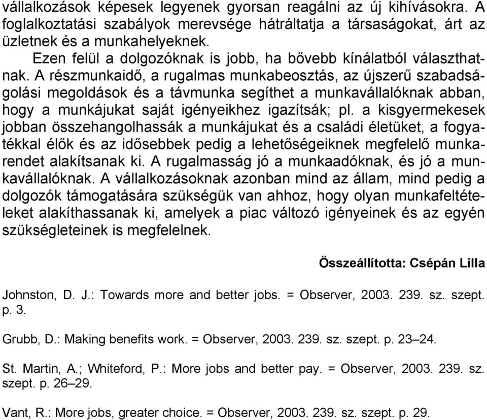 A részmunkaidő, a rugalmas munkabeosztás, az újszerű szabadságolási megoldások és a távmunka segíthet a munkavállalóknak abban, hogy a munkájukat saját igényeikhez igazítsák; pl.