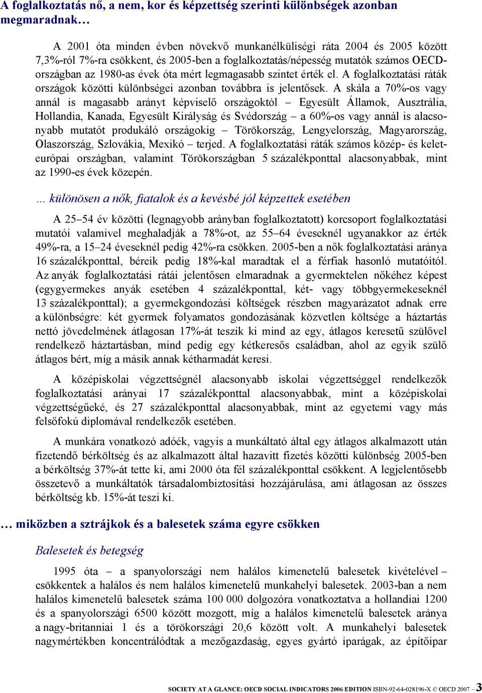 A skála a 70%-os vagy annál is magasabb arányt képviselő országoktól Egyesült Államok, Ausztrália, Hollandia, Kanada, Egyesült Királyság és Svédország a 60%-os vagy annál is alacsonyabb mutatót