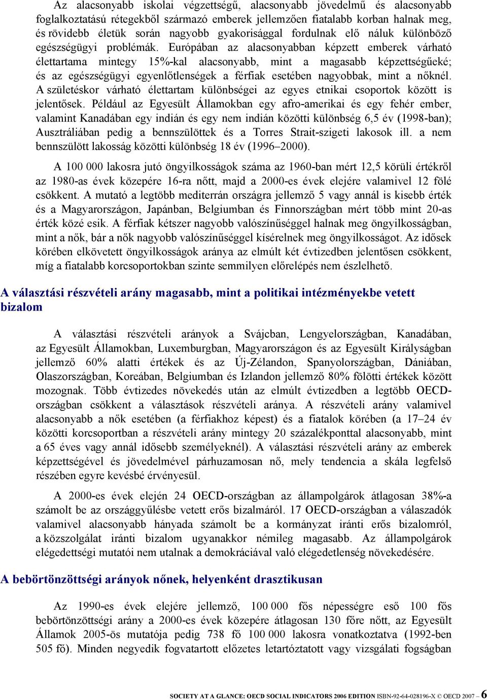 Európában az alacsonyabban képzett emberek várható élettartama mintegy 15%-kal alacsonyabb, mint a magasabb képzettségűeké; és az egészségügyi egyenlőtlenségek a férfiak esetében nagyobbak, mint a