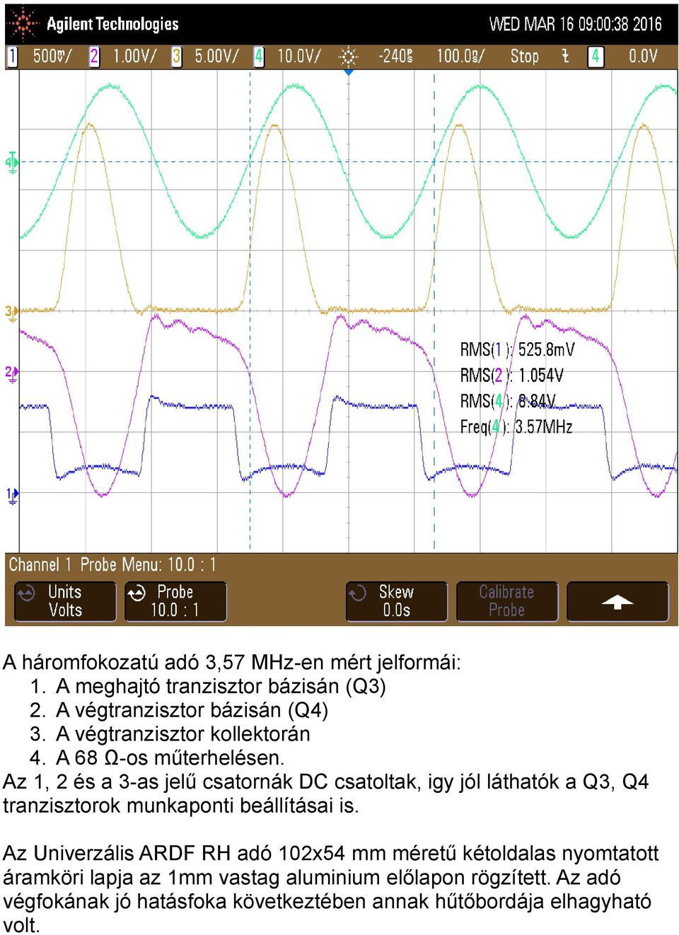 Az 1, 2 és a 3-as jelű csatornák DC csatoltak, igy jól láthatók a Q3, Q4 tranzisztorok munkaponti beállításai is.