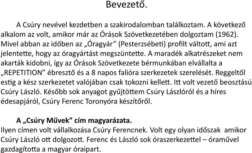 A maradék alkatrészeket nem akarták kidobni, így az Órások Szövetkezete bérmunkában elvállalta a REPETITION ébresztő és a 8 napos falióra szerkezetek szerelését.