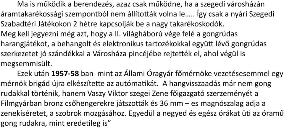 világháború vége felé a gongrúdas harangjátékot, a behangolt és elektronikus tartozékokkal együtt lévő gongrúdas szerkezetet jó szándékkal a Városháza pincéjébe rejtették el, ahol végül is