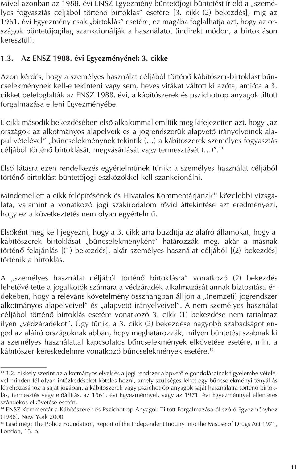 évi Egyezményének 3. cikke Azon kérdés, hogy a személyes használat céljából történô kábítószer-birtoklást bûncselekménynek kell-e tekinteni vagy sem, heves vitákat váltott ki azóta, amióta a 3.