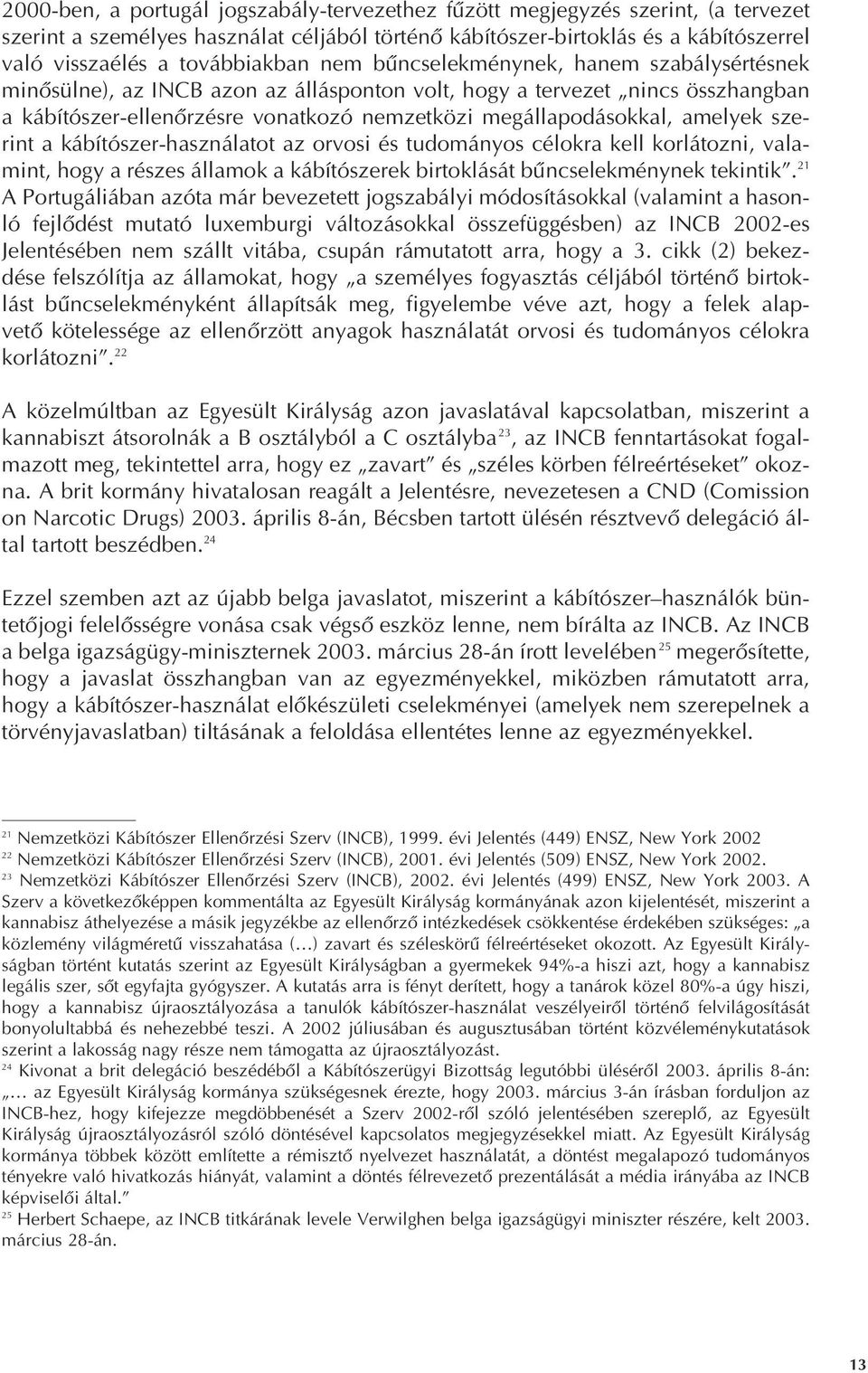 megállapodásokkal, amelyek szerint a kábítószer-használatot az orvosi és tudományos célokra kell korlátozni, valamint, hogy a részes államok a kábítószerek birtoklását bûncselekménynek tekintik.