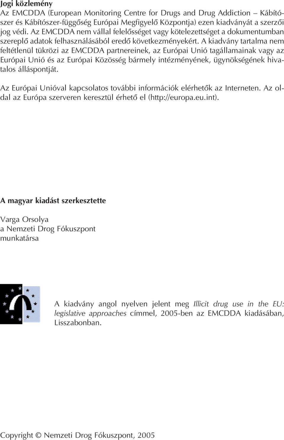 A kiadvány tartalma nem feltétlenül tükrözi az EMCDDA partnereinek, az Európai Unió tagállamainak vagy az Európai Unió és az Európai Közösség bármely intézményének, ügynökségének hivatalos