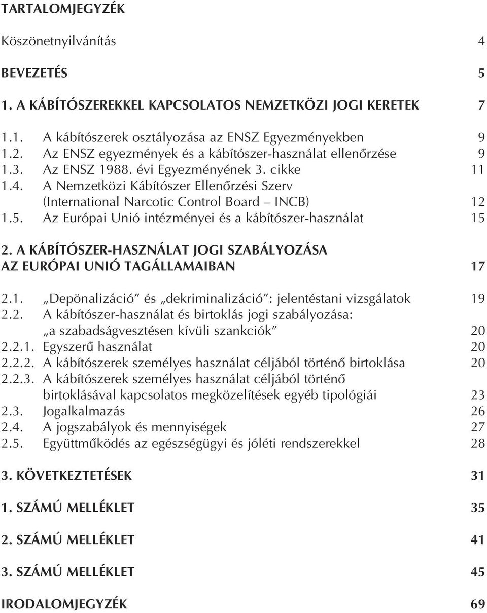 A Nemzetközi Kábítószer Ellenôrzési Szerv (International Narcotic Control Board INCB) 12 1.5. Az Európai Unió intézményei és a kábítószer-használat 15 2.