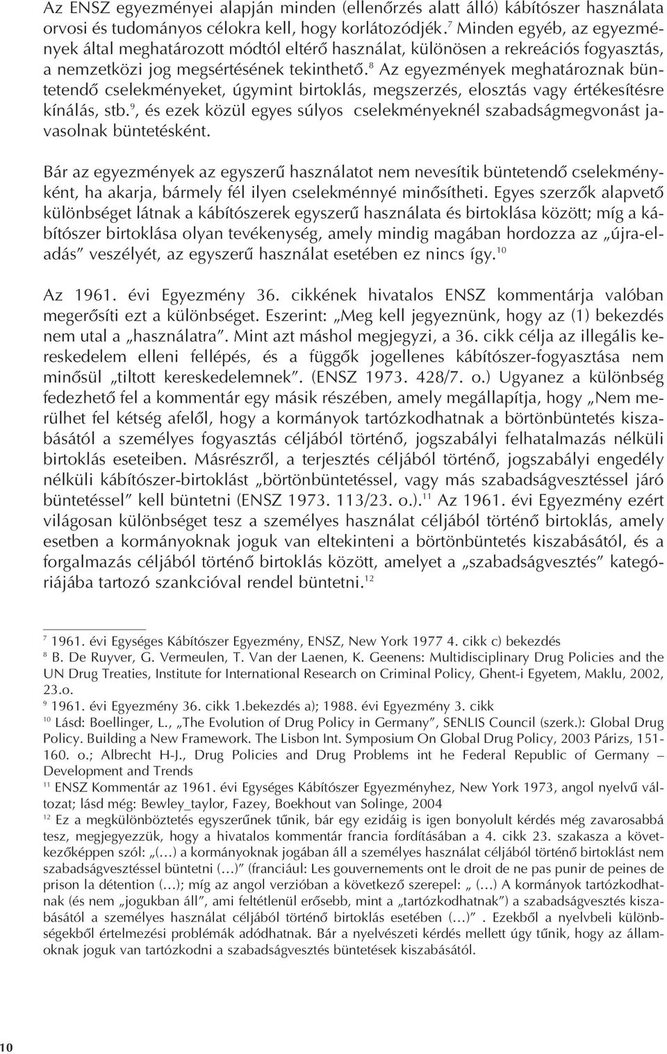 8 Az egyezmények meghatároznak büntetendô cselekményeket, úgymint birtoklás, megszerzés, elosztás vagy értékesítésre kínálás, stb.