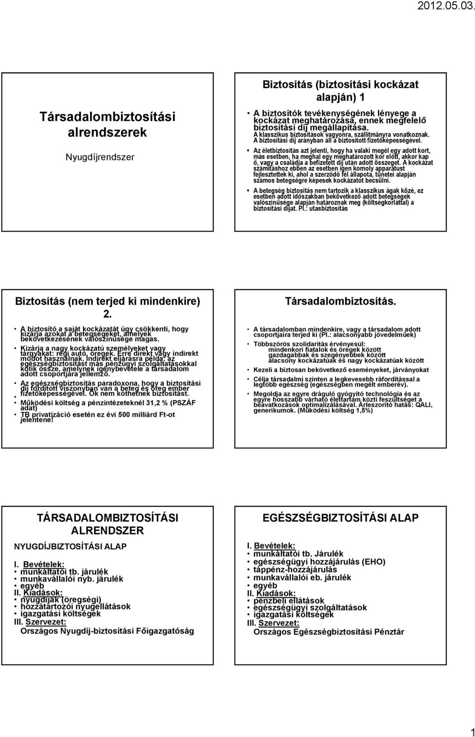 Az életbiztosítás azt jelenti, hogy ha valaki megél egy adott kort, más esetben, ha meghal egy meghatározott kor előtt, akkor kap ő, vagy a családja a befizetett díj után adott összeget.