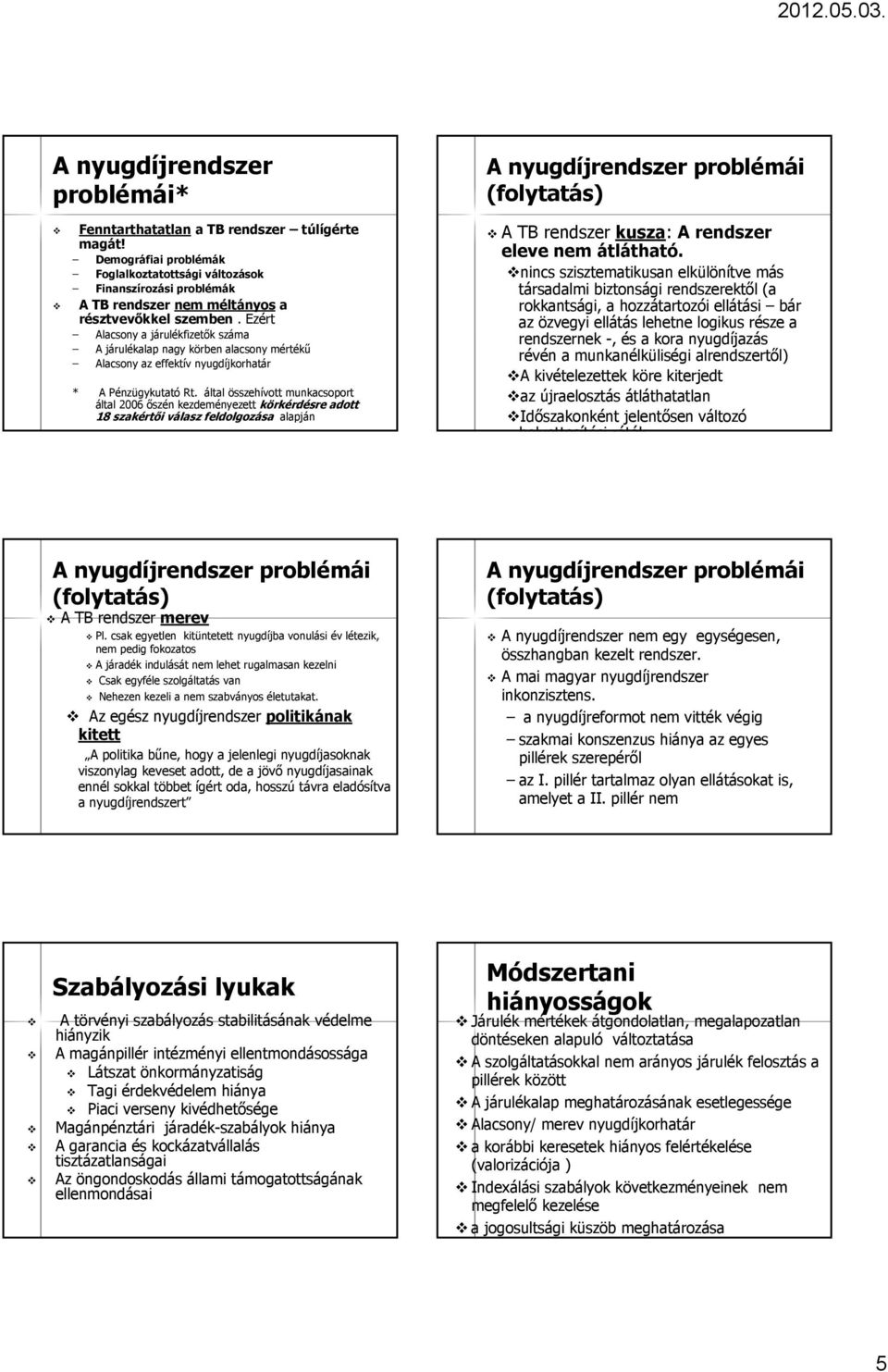 Ezért Alacsony a járulékfizetők száma A járulékalap nagy körben alacsony mértékű Alacsony az effektív nyugdíjkorhatár * A Pénzügykutató Rt.