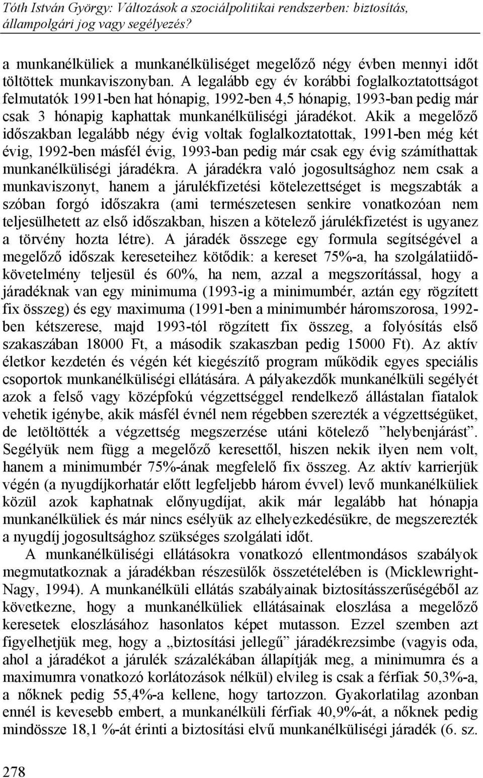 Akik a megelőző időszakban legalább négy évig voltak foglalkoztatottak, 1991-ben még két évig, 1992-ben másfél évig, 1993-ban pedig már csak egy évig számíthattak munkanélküliségi járadékra.