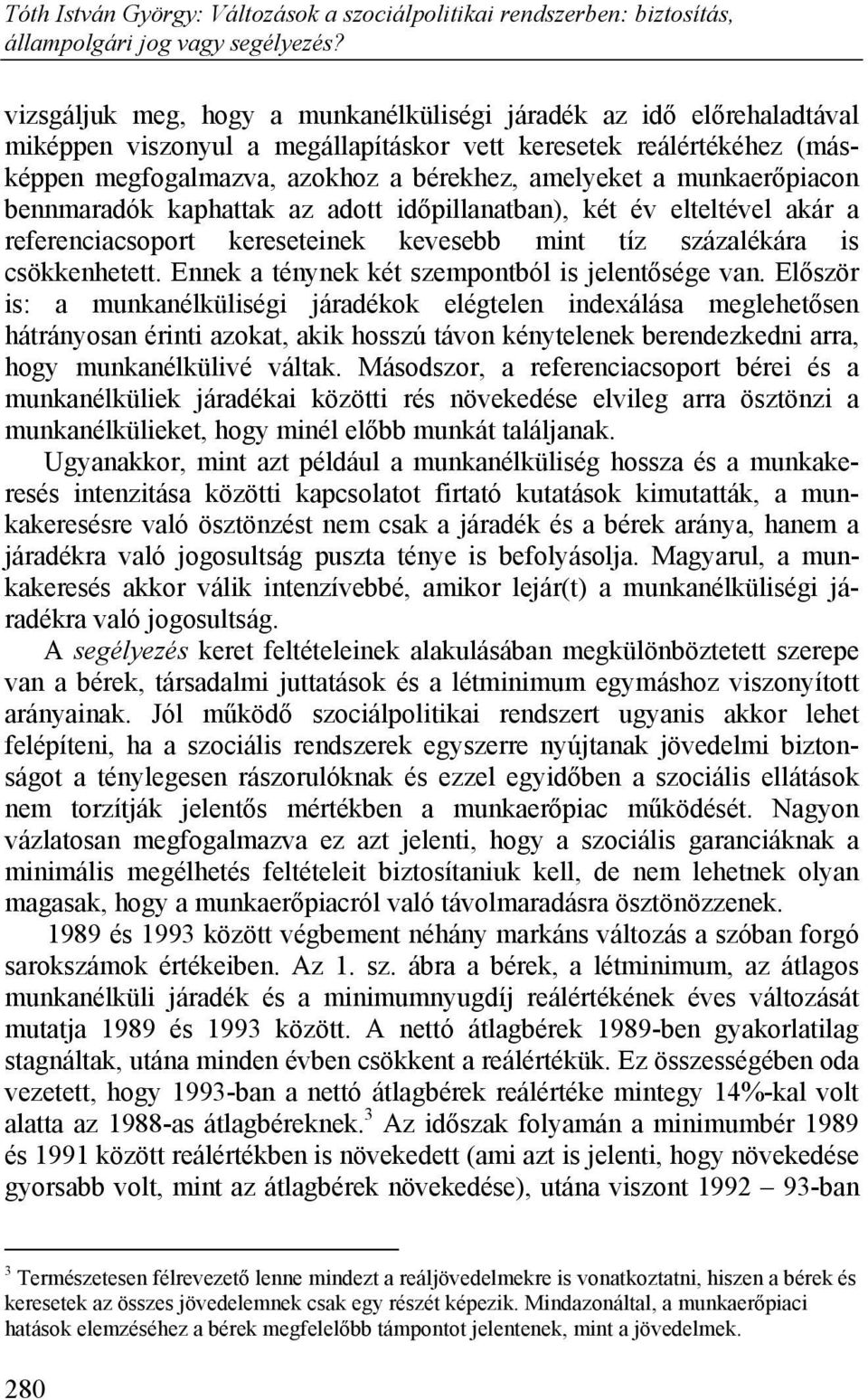 munkaerőpiacon bennmaradók kaphattak az adott időpillanatban), két év elteltével akár a referenciacsoport kereseteinek kevesebb mint tíz százalékára is csökkenhetett.