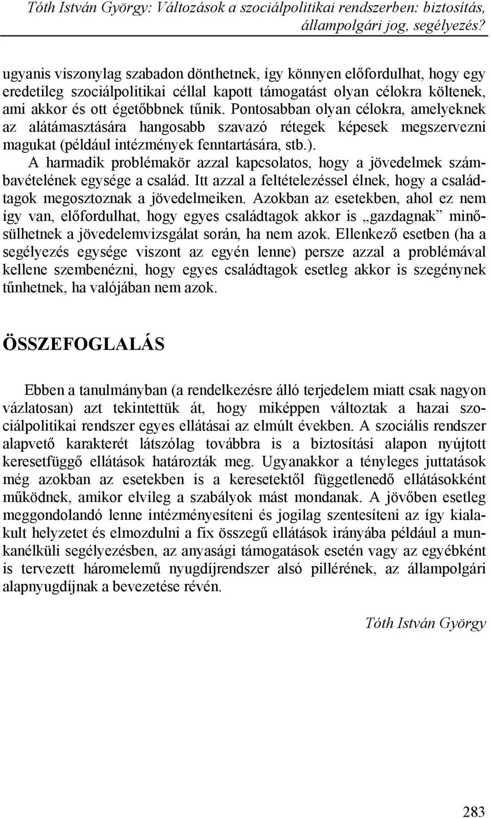 Pontosabban olyan célokra, amelyeknek az alátámasztására hangosabb szavazó rétegek képesek megszervezni magukat (például intézmények fenntartására, stb.).