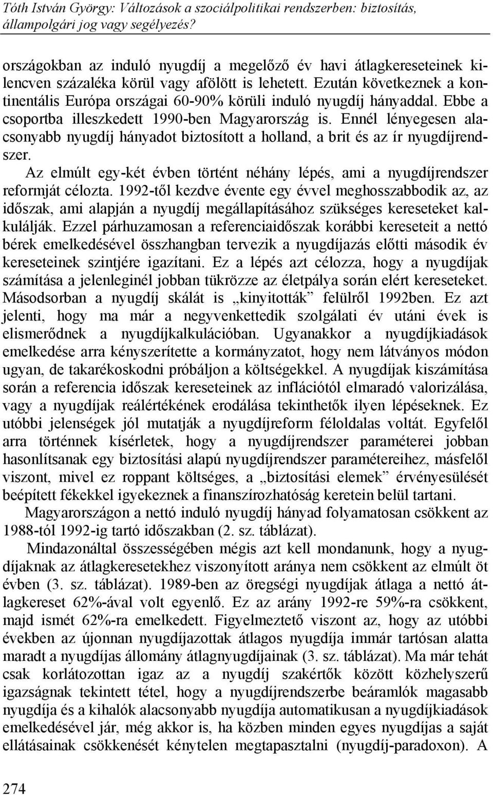 Ennél lényegesen alacsonyabb nyugdíj hányadot biztosított a holland, a brit és az ír nyugdíjrendszer. Az elmúlt egy-két évben történt néhány lépés, ami a nyugdíjrendszer reformját célozta.