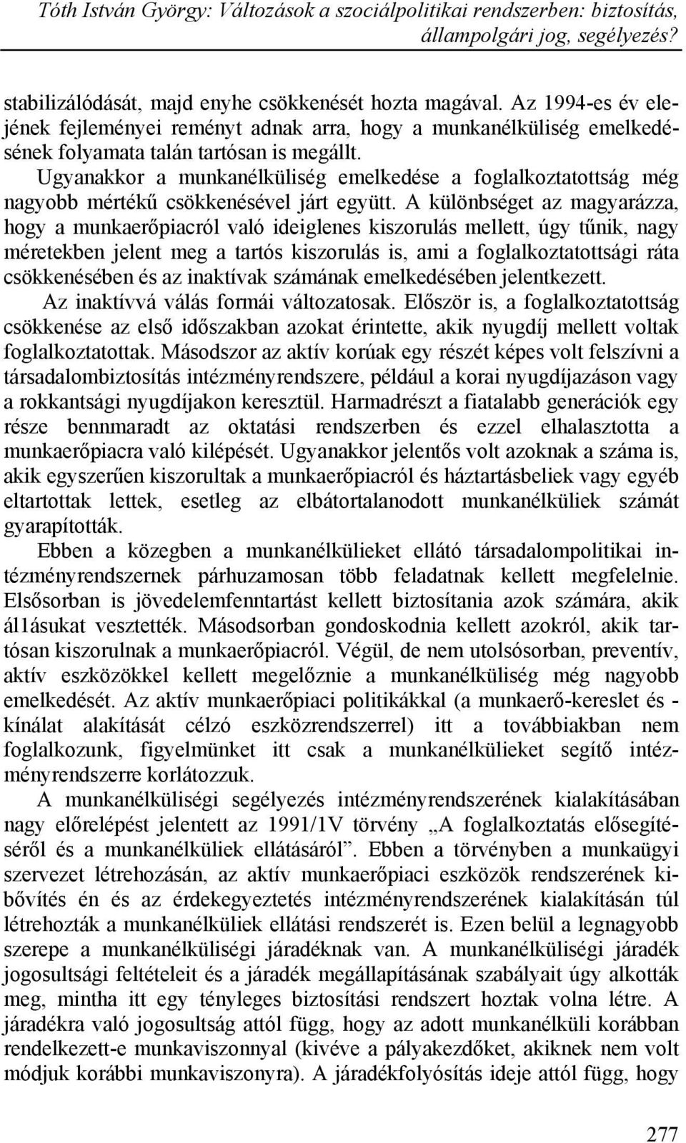 Ugyanakkor a munkanélküliség emelkedése a foglalkoztatottság még nagyobb mértékű csökkenésével járt együtt.