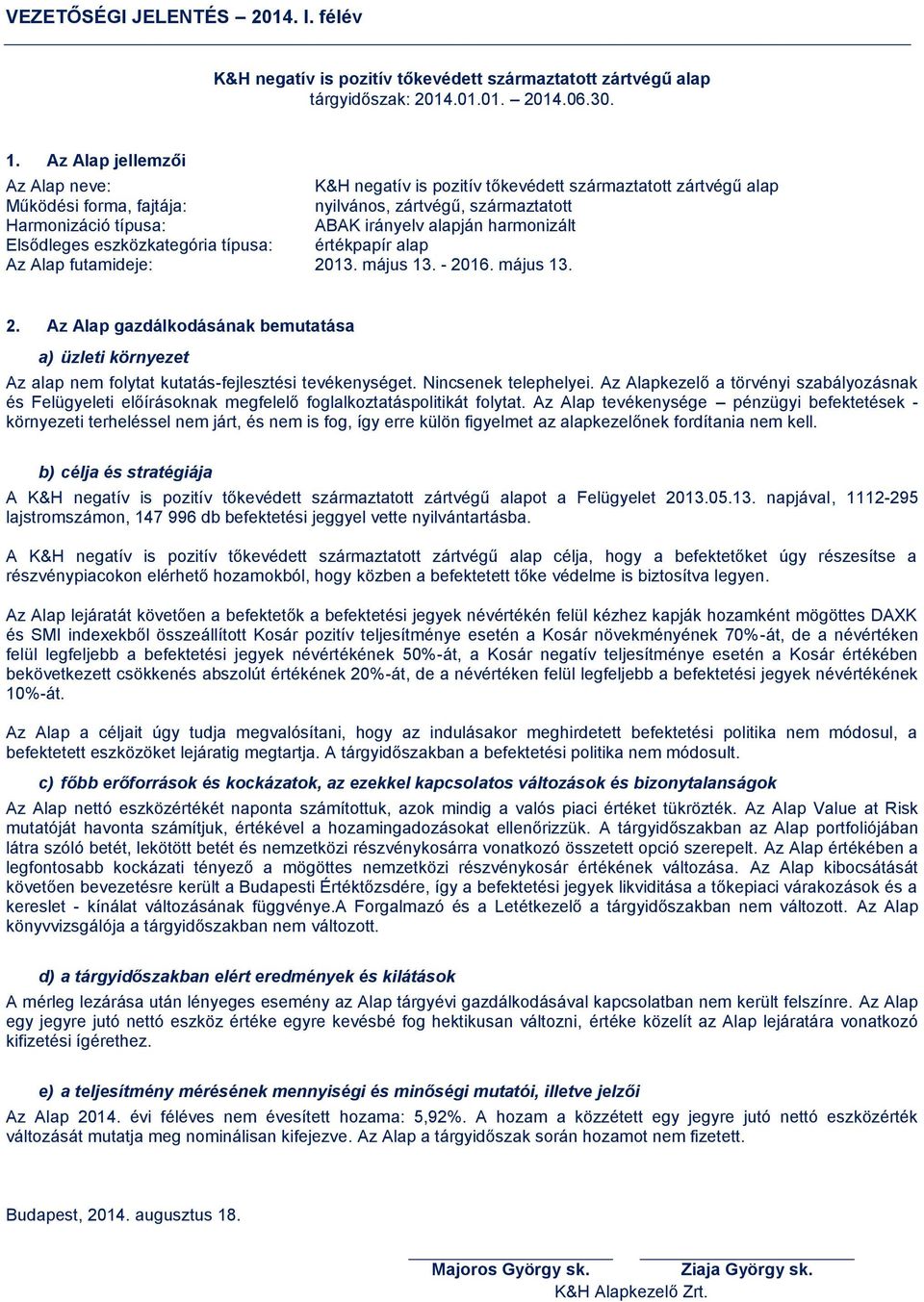 harmonizált Elsődleges eszközkategória típusa: értékpapír alap Az Alap futamideje: 213. május 13. - 216. május 13. 2. Az Alap gazdálkodásának bemutatása a) üzleti környezet Az alap nem folytat kutatás-fejlesztési tevékenységet.