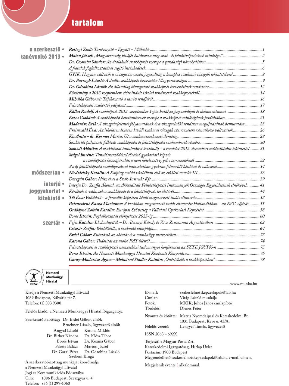 ..5 A fiatalok foglalkoztatását segítő intézkedések...6 GYIK: Hogyan változik a vizsgaszervezési jogosultság a komplex szakmai vizsgák tekintetében?...8 Dr.