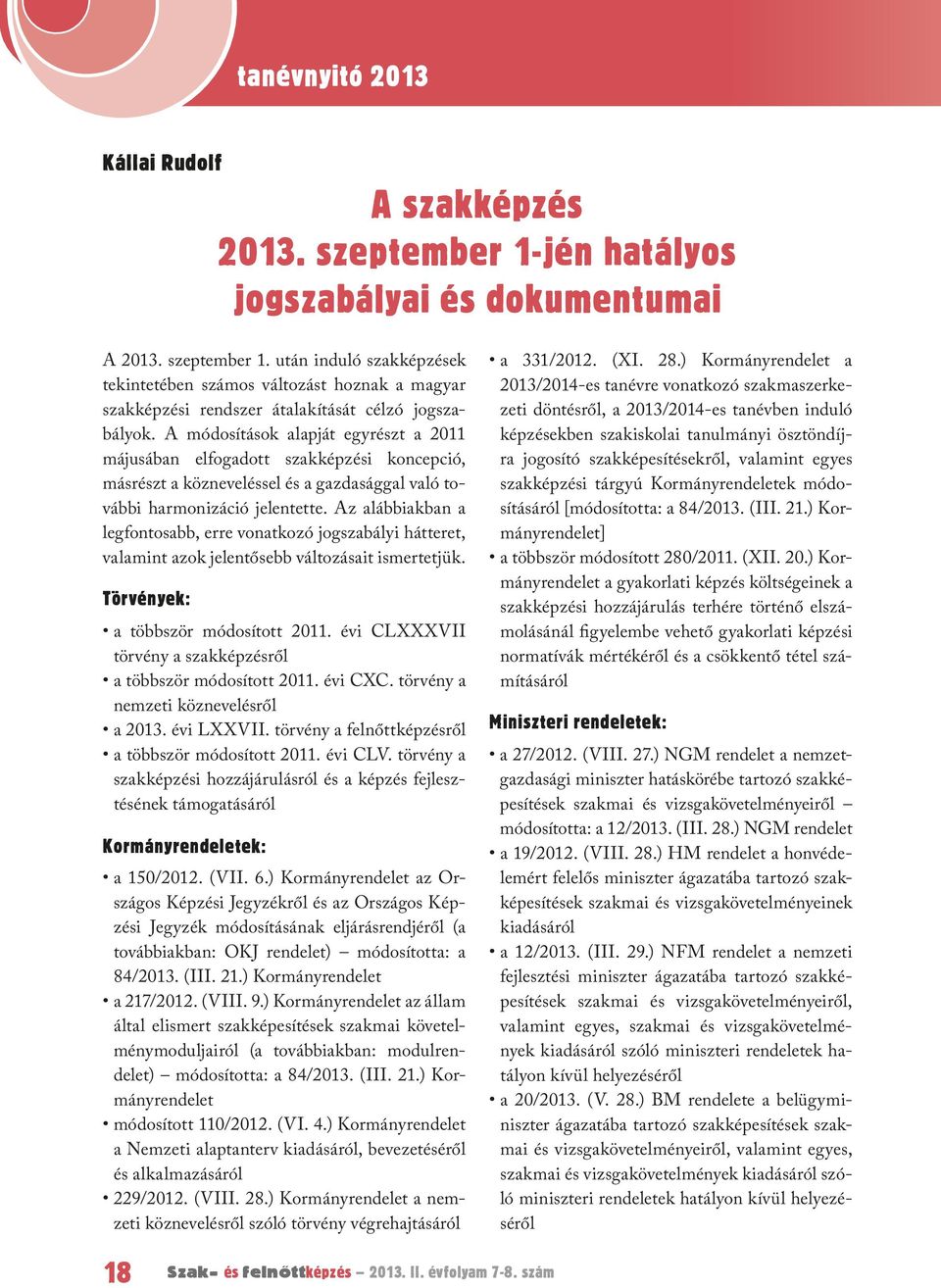 Az alábbiakban a legfontosabb, erre vonatkozó jogszabályi hátteret, valamint azok jelentősebb változásait ismertetjük. Törvények: a többször módosított 2011.