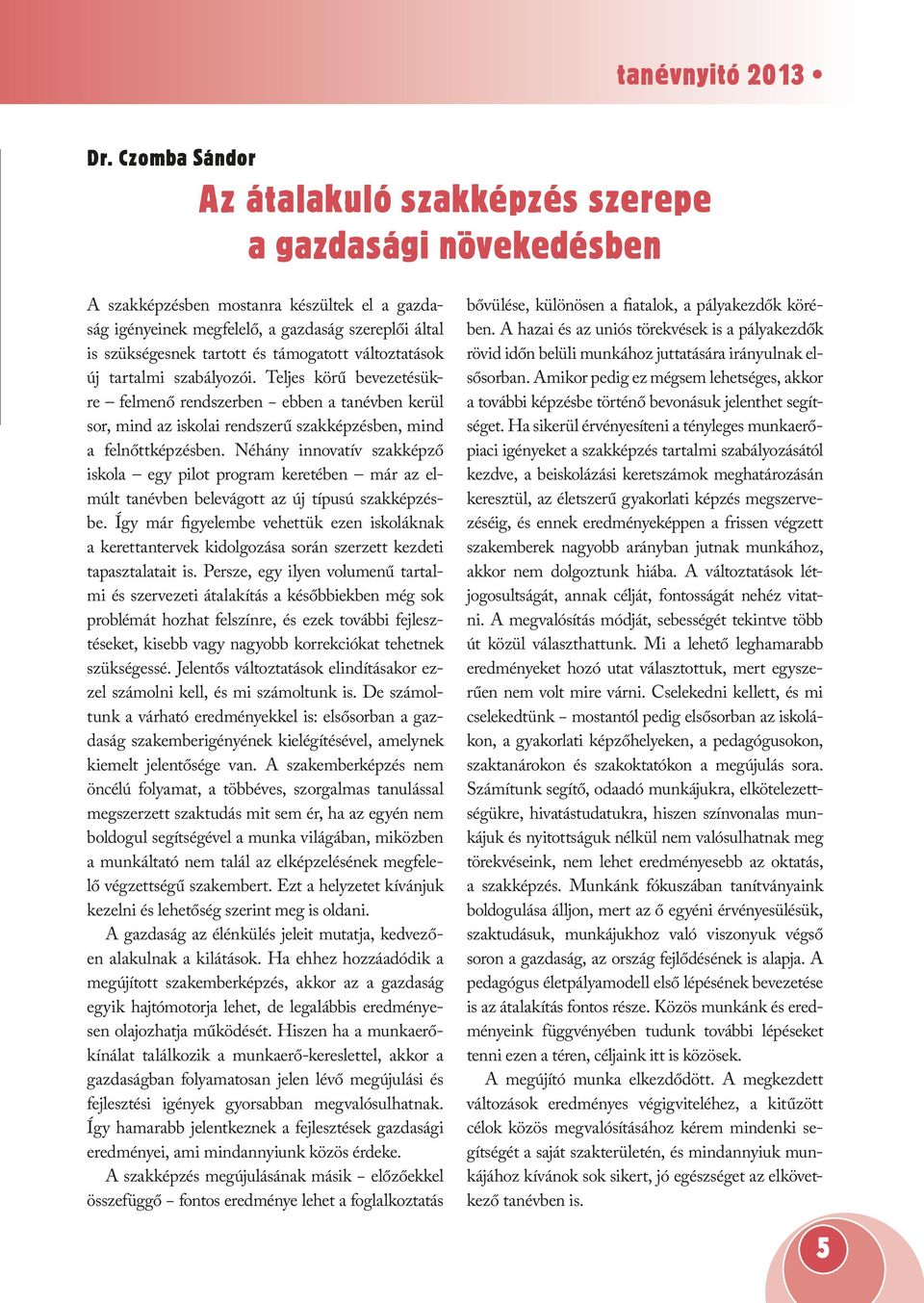 támogatott változtatások új tartalmi szabályozói. Teljes körű bevezetésükre felmenő rendszerben ebben a tanévben kerül sor, mind az iskolai rendszerű szakképzésben, mind a felnőttképzésben.