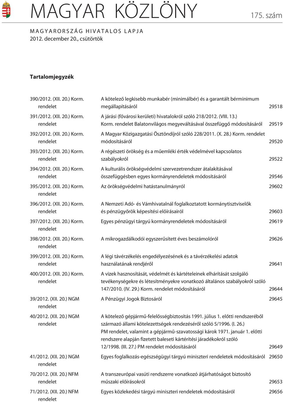 (XII. 20.) Korm. rendelet 400/2012. (XII. 20.) Korm. rendelet 39/2012. (XII. 20.) NGM rendelet 40/2012. (XII. 20.) NGM rendelet 41/2012. (XII. 20.) NGM rendelet 70/2012. (XII. 20.) NFM rendelet 71/2012.