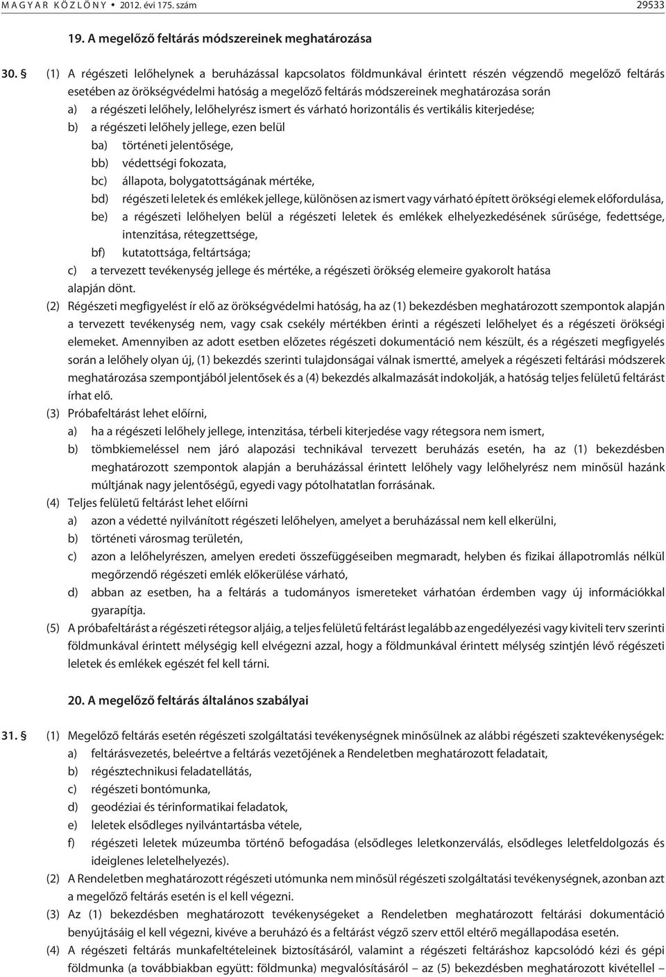 a) a régészeti lelõhely, lelõhelyrész ismert és várható horizontális és vertikális kiterjedése; b) a régészeti lelõhely jellege, ezen belül ba) történeti jelentõsége, bb) védettségi fokozata, bc)