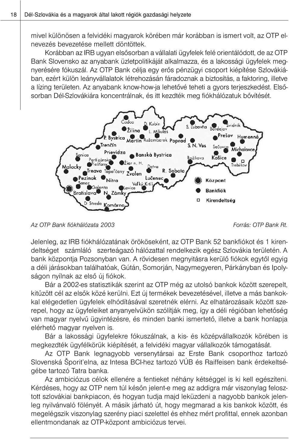 Az OTP Bank célja egy erős pénzügyi csoport kiépítése Szlovákiában, ezért külön leányvállalatok létrehozásán fáradoznak a biztosítás, a faktoring, illetve a lízing területen.